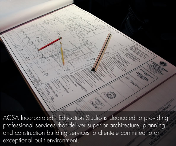 ACSA Incorporated's Education Studio is dedicated to providing professional services that deliver superior architecture, planning and construction building services to clientele commited to an exceptional built environment.